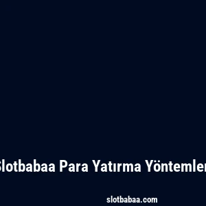 Slotbabaa Para Yatırma Yöntemleri